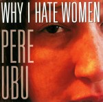 pere ubu - whyihatewomenUSCDA