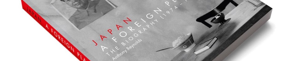 anthony reynolds japan a foreign place the biography [1974-1984]
