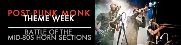 post-punk monk theme week - battle of the mid 80s horn sections