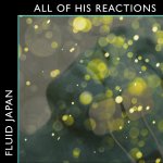 fluid japan - all of his reactions